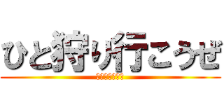 ひと狩り行こうぜ (集会所にて待つ)