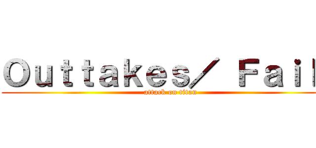 Ｏｕｔｔａｋｅｓ／ Ｆａｉｌｓ (attack on titan)