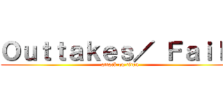 Ｏｕｔｔａｋｅｓ／ Ｆａｉｌｓ (attack on titan)