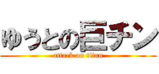 ゆうとの巨チン (attack on titan)