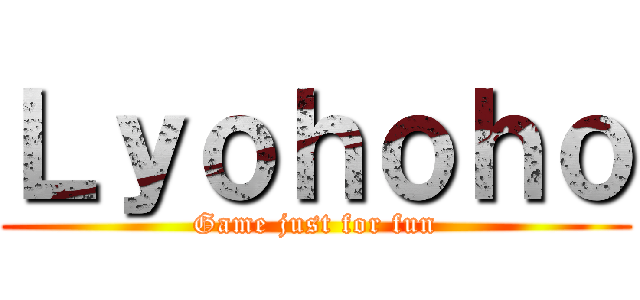 Ｌｙｏｈｏｈｏ (Game just for fun)