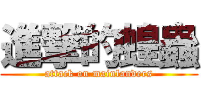 進撃的蝗蟲 (attack on mainlanders)