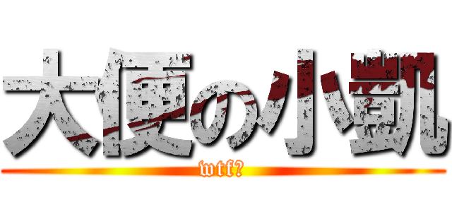 大便の小凱 (wtf?)