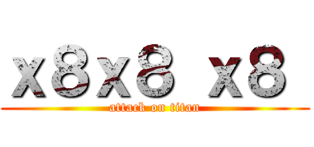 ｘ８ｘ８ ｘ８  (attack on titan)