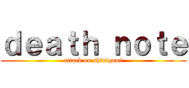 ｄｅａｔｈ ｎｏｔｅ (attack on shinigami)