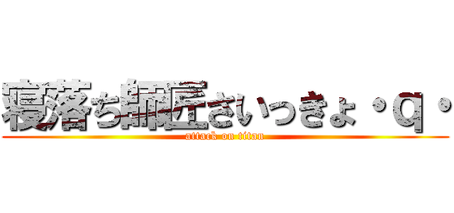 寝落ち師匠さいっきょ・ｑ・ (attack on titan)