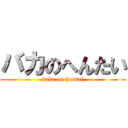 バカのへんたい (baka on hantai)