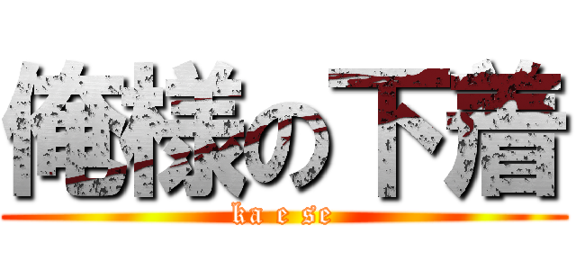 俺様の下着 (ka e se)