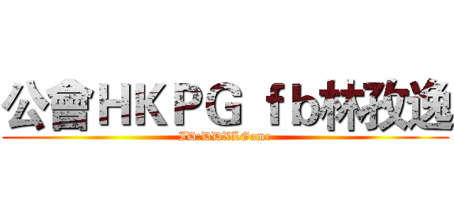 公會ＨＫＰＧ ｆｂ林孜逸 (ID:DDXLGame)