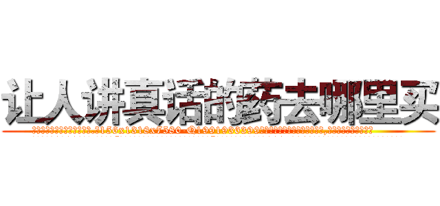 让人讲真话的药去哪里买 (让人讲真话的药去哪里买【电.话156x1318x7580-Q1991936399鑫宏药业】我们做的是长期生意,靠的是老客户长期支持
参考消息网2月20日报道 韩媒称，“剩女多、离婚率高的城市，房价一定会上涨。”这是中国经济学家金岩石2016年12月参加在上海举行的房地产相关论坛时说的话。
)