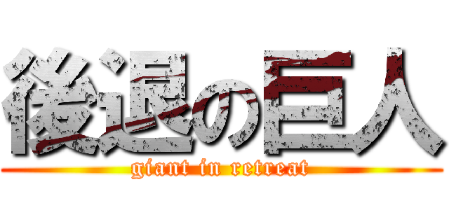 後退の巨人 (giant in retreat)