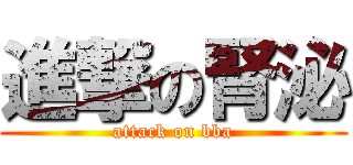 進撃の腎泌 (attack on bba)