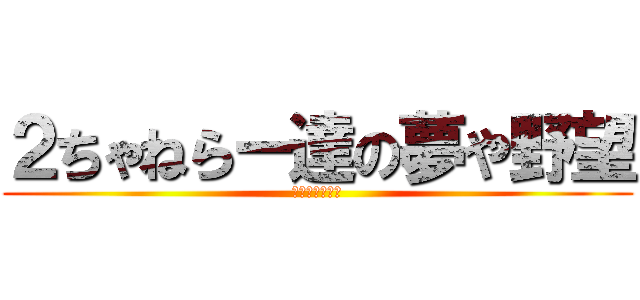 ２ちゃねらー達の夢や野望 (底辺からの脱出)