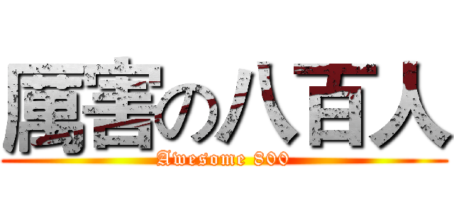 厲害の八百人 (Awesome 800)