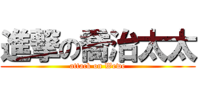 進撃の喬治太太 (attack on Wewe)