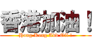 香港加油！ (Hong Kong Add Oil !)