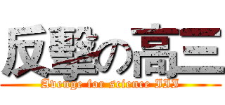 反擊の高三 (Avenge for science III)