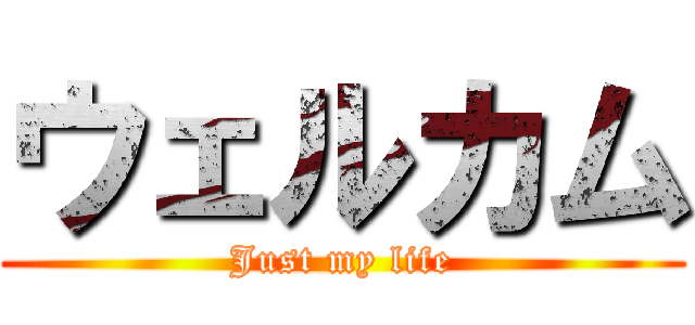 ウェルカム (Just my life)