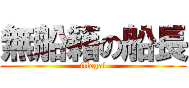 無船籍の船長 (illegal)