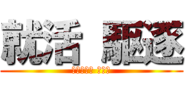 就活 駆逐 (Ｈａｐｐｙ Ｎｅｗ)