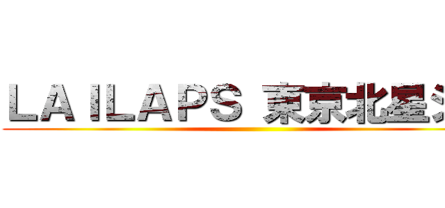 ＬＡＩＬＡＰＳ 東京北星ジム ()