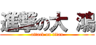 進撃の大 鴻 (attack on titan)