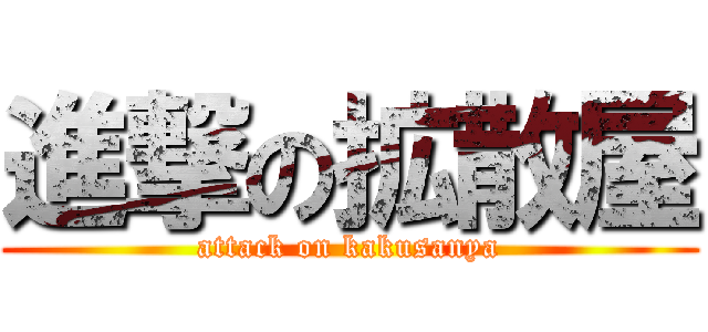 進撃の拡散屋 (attack on kakusanya)