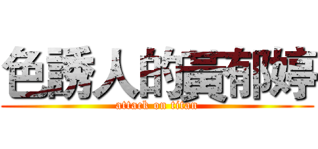 色誘人的黃郁婷 (attack on titan)