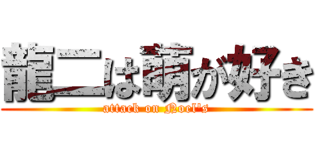 龍二は萌が好き (attack on Noel's)
