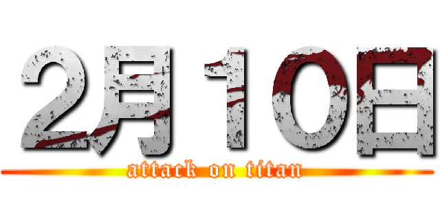 ２月１０日 (attack on titan)