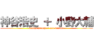 神谷浩史 ＋ 小野大輔 (kamiya hiroshi + ono daisuke)