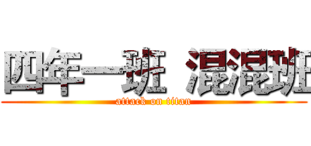四年一班  混混班 (attack on titan)