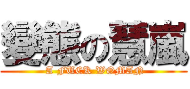 變態の慧嵐 ( A FUCK WOMAN)
