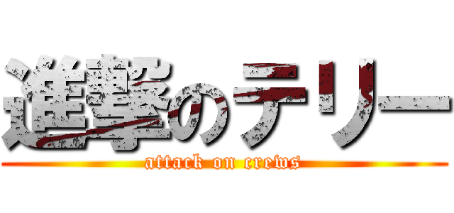 進撃のテリー (attack on crews)