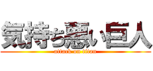 気持ち悪い巨人 (attack on titan)