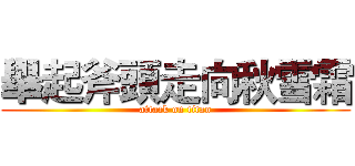 舉起斧頭走向秋雪霜 (attack on titan)