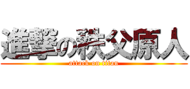 進撃の秩父原人 (attack on titan)