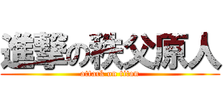 進撃の秩父原人 (attack on titan)