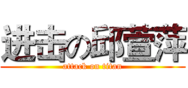 进击の邱萱萍 (attack on titan)
