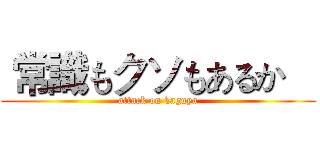  常識もクソもあるか    (attack on kaguya)