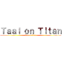 Ｔａａｌ ｏｎ Ｔｉｔａｎ (Taal on Titan)