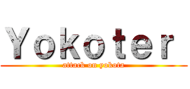 Ｙｏｋｏｔｅｒ  (attack on yokota)