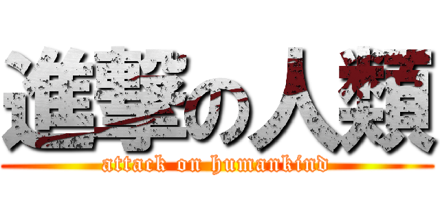 進撃の人類 (attack on humankind)