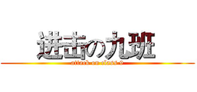      进击の九班       (attack on class 9)