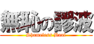 無恥の謬波 (Shameless Baul)