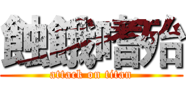 蝕餓嗜殆 (attack on titan)