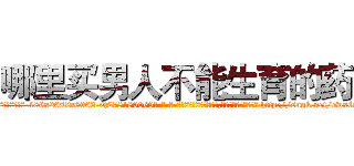 哪里买男人不能生育的药 (哪里买男人不能生育的药【电-186x2687x6963-Q278180069元-吉-药-业】我们做的是长期生意,靠的是老客户长期支持 http://sngk.net/ewxGNM
)