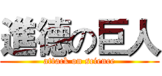 進德の巨人 (attack on science)