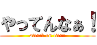 やってんなぁ！ (attack on titan)