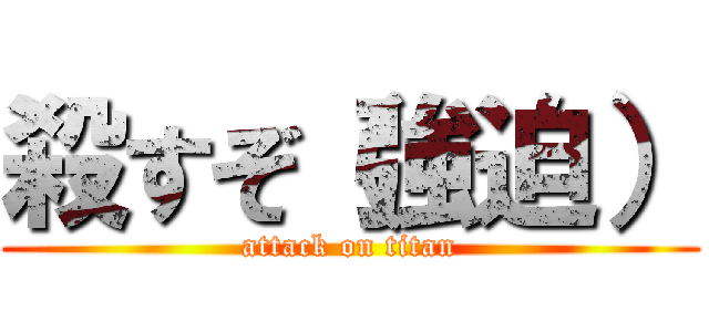 殺すぞ（強迫） (attack on titan)